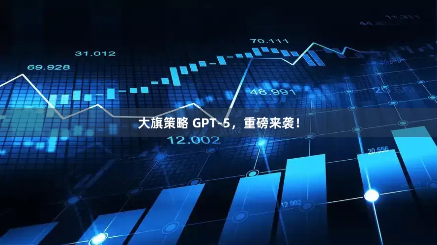 大旗策略 GPT-5，重磅来袭！